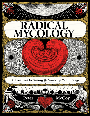 Radical Mycology: A Treatise On Seeing & Working With Fungi - Chthaeus Press