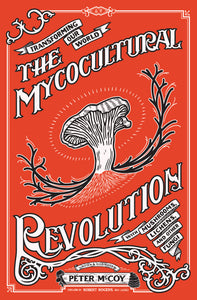 [SIGNED] The Mycocultural Revolution: Transforming Our World With Mushrooms, Lichens, and Other Fungi